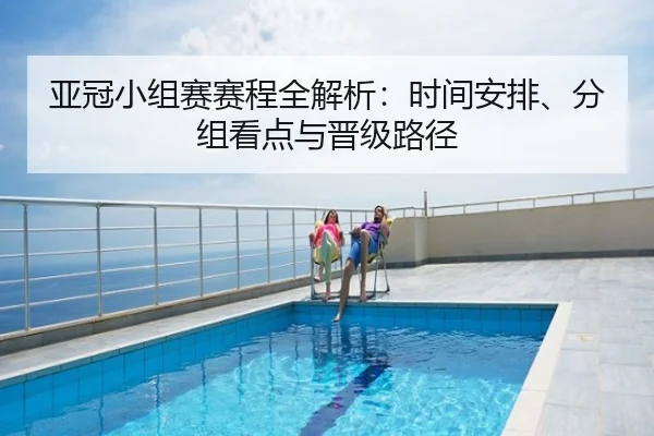 亚冠小组赛赛程全解析：时间安排、分组看点与晋级路径